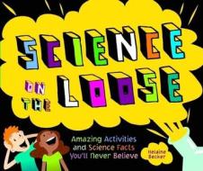 Science on the Loose: Amazing Activities and Science Facts You'll Never Believe di Helaine Becker edito da Maple Tree Press(CA)