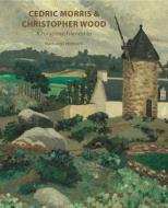 Cedric Morris & Christopher Wood di Nathaniel Hepburn edito da Unicorn Publishing Group