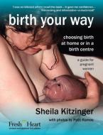 Birth Your Way di Sheila Kitzinger edito da Fresh Heart