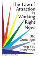 The Law of Attraction Is Working Right Now!: 365 Quotations to Help You Remember di Sharla Race edito da Tigmor Books