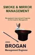 Smoke and Mirror Management di Jesse W. Brogan edito da Management Upgrade Shop