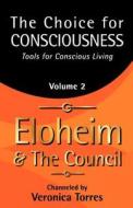The Choice for Consciousness, Tools for Conscious Living: Vol. 2 di Veronica Torres, Eloheim And the Council edito da Rontor Presents