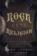 Rock Gets Religion: The Battle for the Soul of the Devil's Music di Mark Joseph edito da WND BOOKS