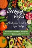 Becoming Vegan: The Beginner's Guide to Vegan Cooking: Includes Vegan Cooking Basics, Stocking Your Vegan Pantry, Replacement Vegan In di Brittany Boykin edito da Cac Publishing