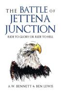 The Battle of Jettena Junction di A W Bennett, Ben Lewis edito da Author Solutions Inc