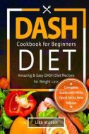 Dash Diet Cookbook for Beginners: Amazing & Easy Dash Diet Recipes for Weight Loss di Lisa Wilson edito da Createspace Independent Publishing Platform