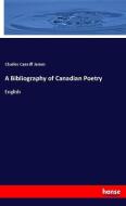 A Bibliography of Canadian Poetry di Charles Canniff James edito da hansebooks