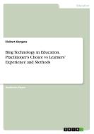 Blog Technology in Education. Practitioner's Choice vs Learners' Experience and Methods di Sixbert Sangwa edito da GRIN Verlag