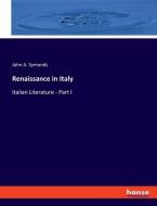 Renaissance in Italy di John A. Symonds edito da hansebooks