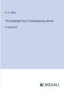 The Undying Fire; A Contemporary Novel di H. G. Wells edito da Megali Verlag