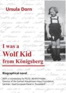 I was a Wolf Kid from Königsberg di Ursula Dorn edito da Books on Demand