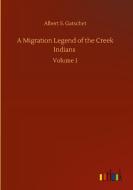 A Migration Legend of the Creek Indians di Albert S. Gatschet edito da Outlook Verlag