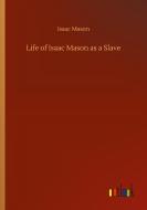 Life of Isaac Mason as a Slave di Isaac Mason edito da Outlook Verlag