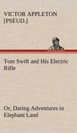 Tom Swift and His Electric Rifle; or, Daring Adventures in Elephant Land di Victor [pseud. ] Appleton edito da TREDITION CLASSICS