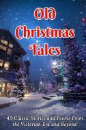 Old Christmas Tales: 45 Classic Stories and Poems From the Victorian Era and Beyond di Charles Dickens, Clement C. Moore, Hans Christian Andersen edito da LIGHTNING SOURCE INC