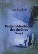 Petite Bibliotheque Des Theatres Tome 4 di Jean Baudrais edito da Book On Demand Ltd.