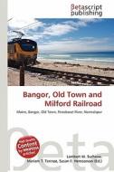 Bangor, Old Town and Milford Railroad edito da Betascript Publishing