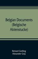 Belgian documents (Belgische Aktenstucke) A Companion Volume to "The Crime" di Richard Grelling, Alexander Gray edito da ALPHA ED