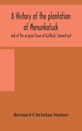 A History Of The Plantation Of Menunkatu di B CHRISTIAN STEINER edito da Lightning Source Uk Ltd