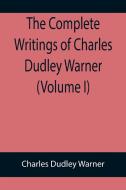 The Complete Writings of Charles Dudley Warner (Volume I) di Charles Dudley Warner edito da Alpha Editions