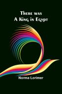 There was a King in Egypt di Norma Lorimer edito da ALPHA ED