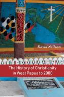 The History of Christianity in West Papua to 2000 di David Neilson edito da ISPCK