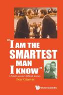 "I Am The Smartest Man I Know": A Nobel Laureate's Difficult Journey di Ivar (Applied Biophysics Giaever edito da World Scientific Publishing Co Pte Ltd