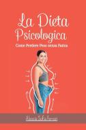 La Dieta Psicologica - Come Perdere Peso senza Fatica di Alessia Sofia Ferrari edito da Blurb