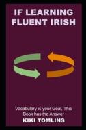 If Learning Fluent Irish Vocabulary Is Your Goal, This Book Has The Answer di Kiki Tomlins edito da Independently Published