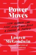 Power Moves: How Women Can Pivot, Reboot, and Build a Career of Purpose di Lauren McGoodwin edito da HARPER BUSINESS
