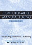 Computer-Aided Manufacturing di Tien-chien Chang, Hsu-Pin Wang, Richard A. Wysk edito da Pearson Education (US)