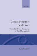 Global Migrants, Local Lives: Travel and Transformation in Rural Bangladesh di Katy Gardner edito da OXFORD UNIV PR