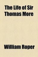 The Life Of Sir Thomas More di William Roper edito da General Books Llc