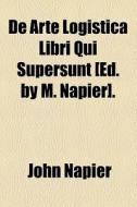 De Arte Logistica Libri Qui Supersunt [ed. By M. Napier]. di John Napier edito da General Books Llc