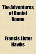 The Adventures Of Daniel Boone di Francis Lister Hawks edito da General Books Llc