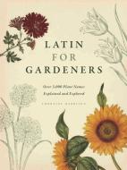 Latin for Gardeners: Over 3,000 Plant Names Explained and Explored di Lorraine Harrison edito da UNIV OF CHICAGO PR