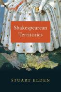Shakespearean Territories di Stuart Elden edito da The University of Chicago Press