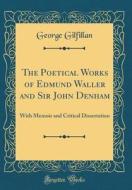 The Poetical Works of Edmund Waller and Sir John Denham: With Memoir and Critical Dissertation (Classic Reprint) di George Gilfillan edito da Forgotten Books