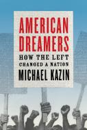 American Dreamers: How the Left Changed a Nation di Michael Kazin edito da VINTAGE
