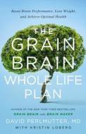 The Grain Brain Whole Life Plan: Boost Brain Performance, Lose Weight, and Achieve Optimal Health di David Perlmutter MD, Kristin Loberg edito da LITTLE BROWN & CO