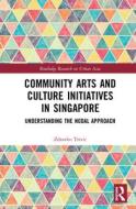Community Arts And Culture Initiatives In Singapore di Zdravko Trivic edito da Taylor & Francis Ltd