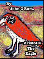 Aristotle The Eagle. di John C Burt. edito da Blurb