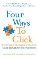 Four Ways to Click: Rewire Your Brain for Stronger, More Rewarding Relationships di Amy Banks, Leigh Ann Hirschman edito da TARCHER JEREMY PUBL