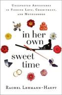 In Her Own Sweet Time di Rachel Lehmann-Haupt edito da The Perseus Books Group