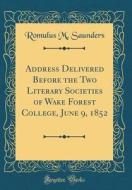 Address Delivered Before the Two Literary Societies of Wake Forest College, June 9, 1852 (Classic Reprint) di Romulus M. Saunders edito da Forgotten Books