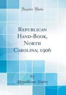 Republican Hand-Book, North Carolina; 1906 (Classic Reprint) di Republican Party edito da Forgotten Books
