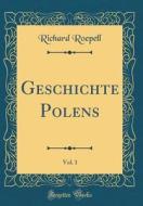 Geschichte Polens, Vol. 1 (Classic Reprint) di Richard Roepell edito da Forgotten Books