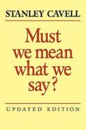 Must We Mean What We Say? di Stanley Cavell edito da Cambridge University Press