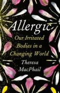 Allergic: How Our Immune System Reacts to a Changing World di Theresa MacPhail edito da RANDOM HOUSE