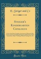 Steiger's Kindergarten Catalogue: A List of the Most Complete Assortment of Material, Gifts, and Occupations Including Kindergarten Publications, Home di E. Steiger and Co edito da Forgotten Books